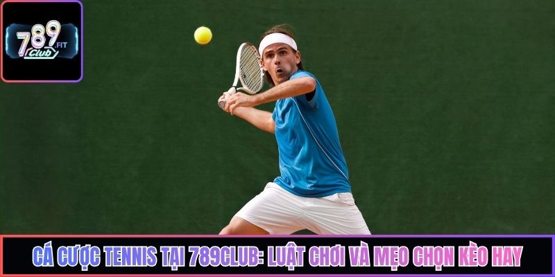 Cá Cược Tennis Tại 789Club: Luật Chơi Và Mẹo Chọn Kèo Hay