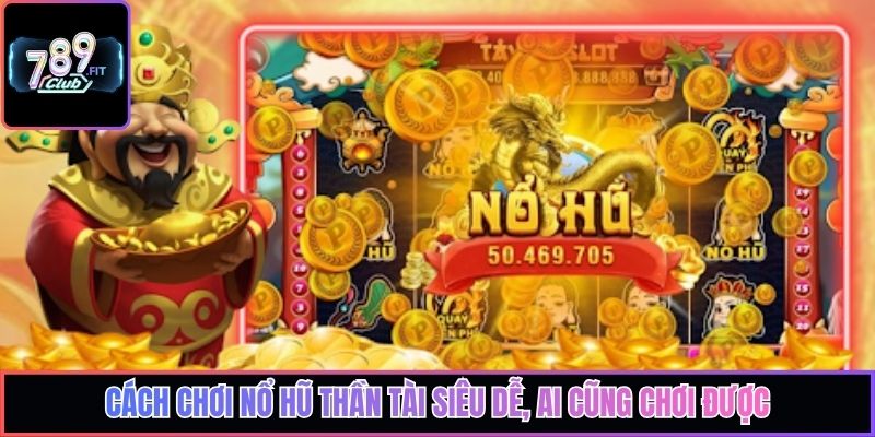 Cách chơi nổ hũ Thần Tài siêu dễ, ai cũng chơi được