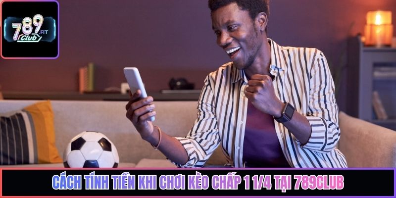 Cách tính tiền khi chơi kèo chấp 1 1/4 tại 789club