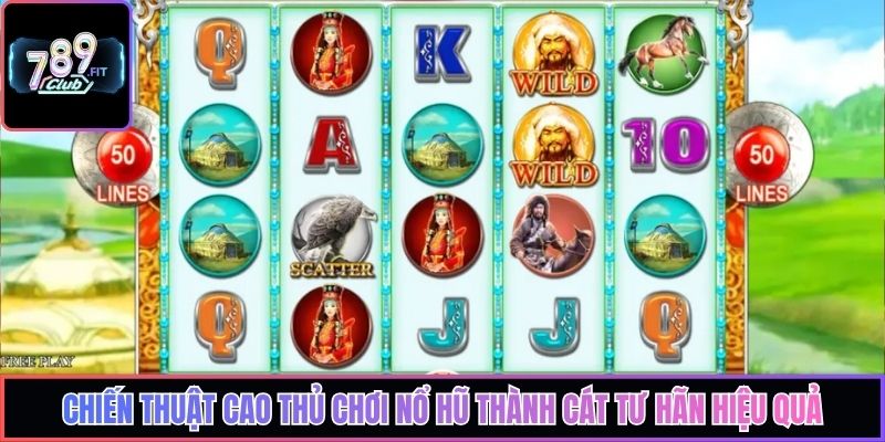 Chiến thuật cao thủ chơi nổ hũ Thành Cát Tư Hãn hiệu quả