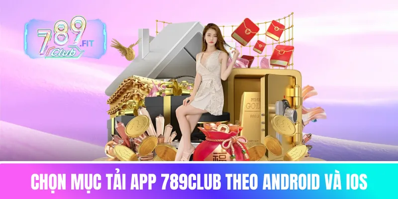 Chọn mục tải app 789club theo Android và IOS