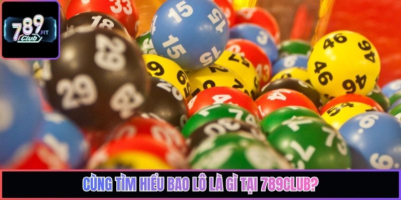 Cùng tìm hiểu bao lô là gì tại 789club?