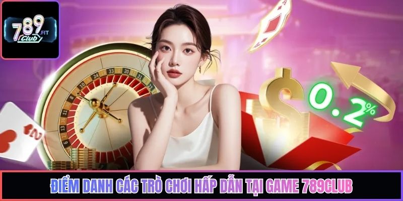 Điểm danh các trò chơi hấp dẫn tại game 789club