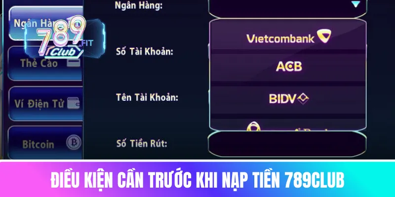 Điều kiện cần trước khi nạp tiền 789club
