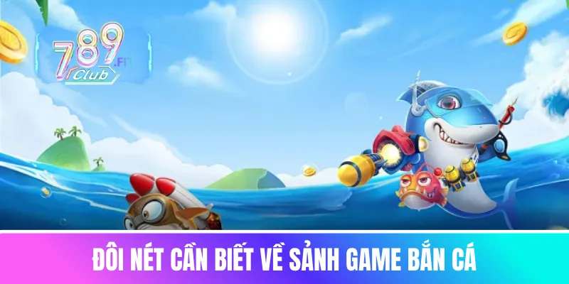 Đôi nét cần biết về sảnh game bắn cá