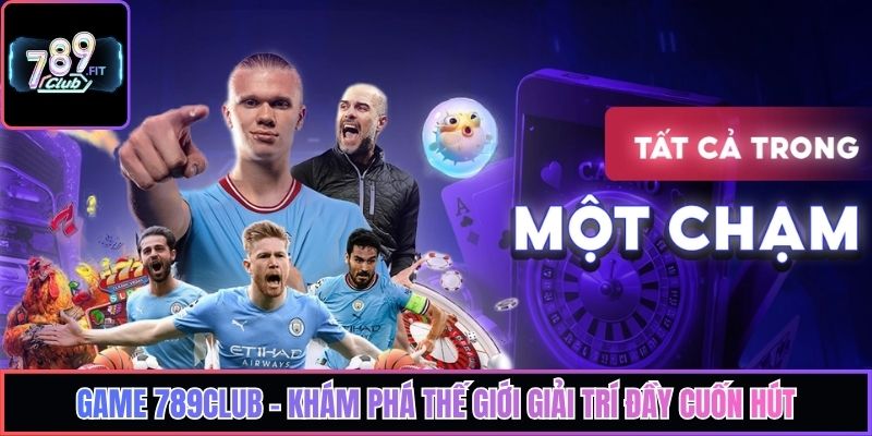 Game 789club - Khám Phá Thế Giới Giải Trí Đầy Cuốn Hút