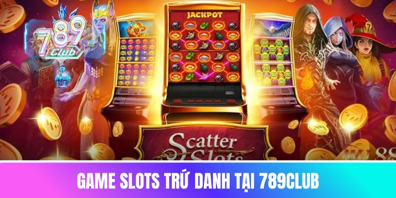Game slots trứ danh tại 789club