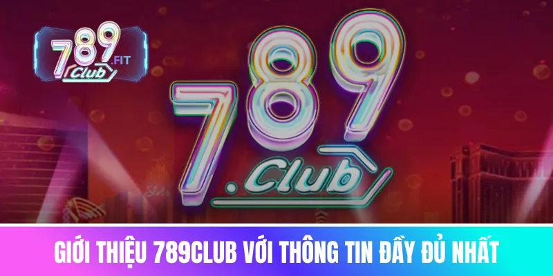 Giới thiệu 789club với thông tin đầy đủ nhất