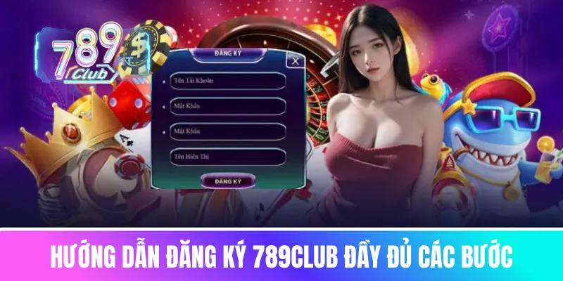 Hướng dẫn đăng ký 789Club đầy đủ các bước