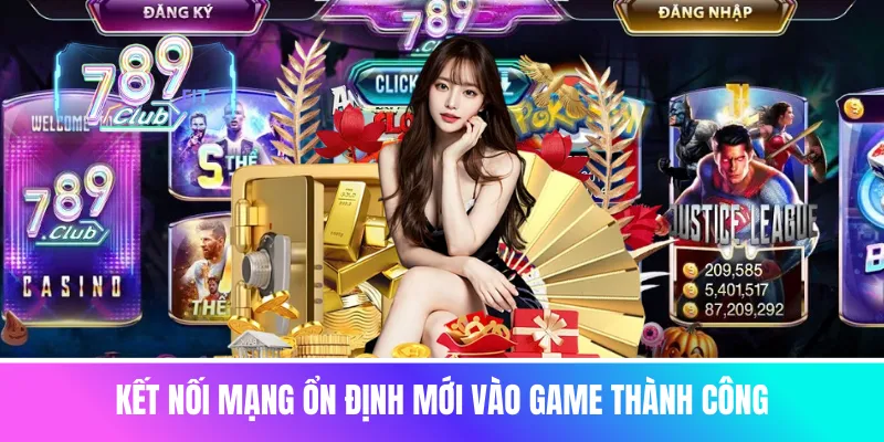 Kết nối mạng ổn định mới vào game thành công