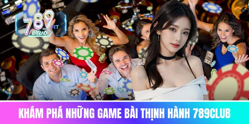 Game bài 789club - cổng giải trí bài online uy tín hàng đầu Những game bài thịnh hành 789club