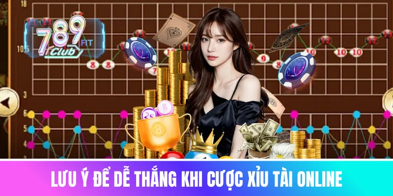 Lưu ý để dễ thắng khi cược Xỉu Tài online