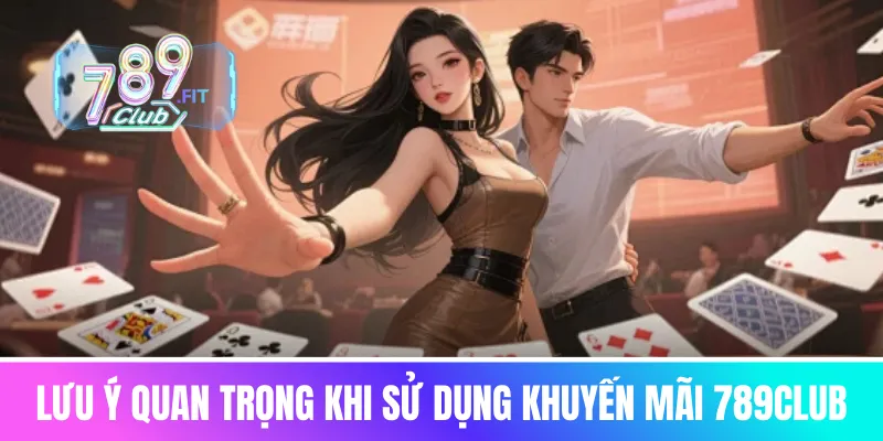 Lưu ý quan trọng khi sử dụng khuyến mãi 789club