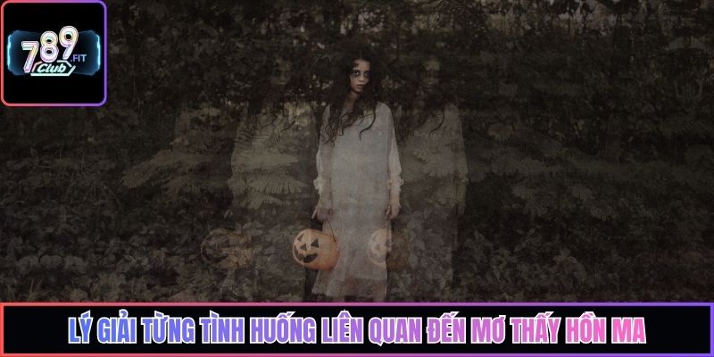 Lý giải từng tình huống liên quan đến mơ thấy hồn ma