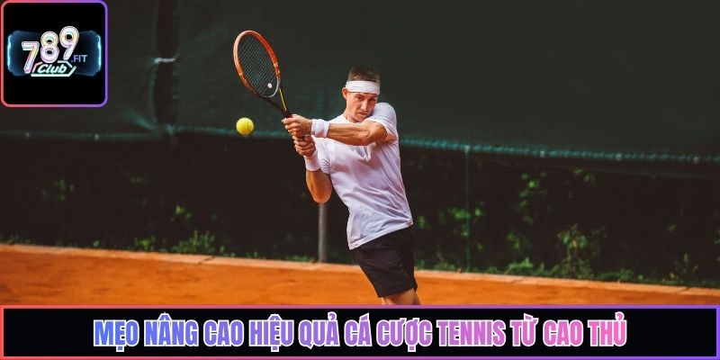 Mẹo nâng cao hiệu quả cá cược tennis từ cao thủ