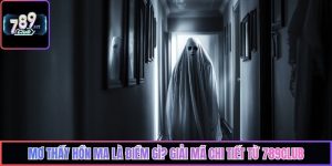 Mơ Thấy Hồn Ma Là Điềm Gì? Giải Mã Chi Tiết Từ 789Club