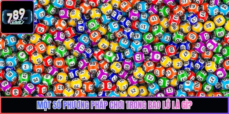 Một số phương pháp chơi trong bao lô là gì?