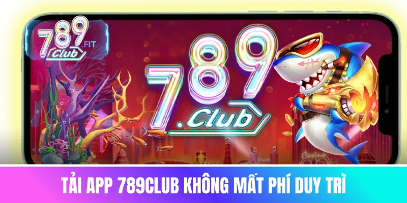 Tải app 789club không mất phí duy trì