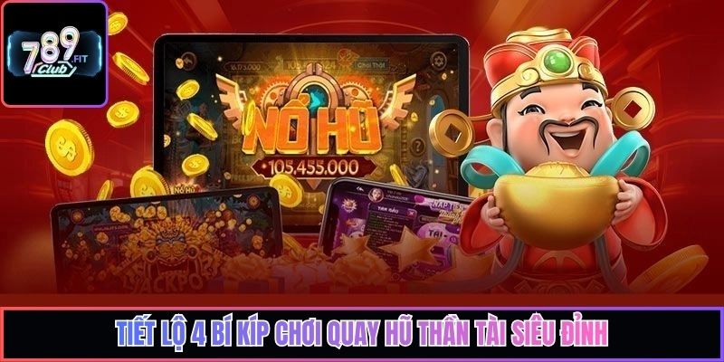 Tiết lộ 4 bí kíp chơi quay hũ Thần Tài siêu đỉnh