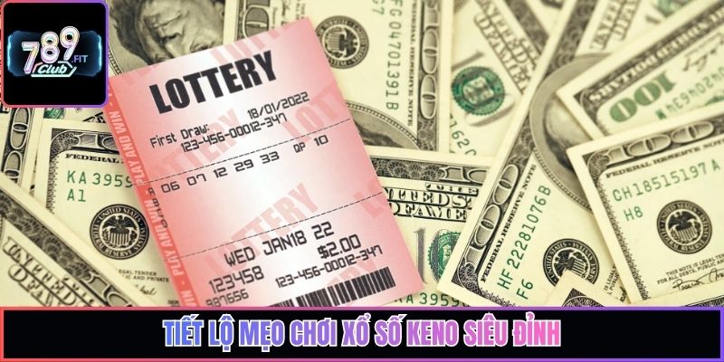 Tiết lộ mẹo chơi xổ số Keno siêu đỉnh