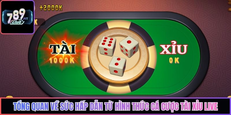 Tổng quan về sức hấp dẫn từ hình thức cá cược tài xỉu live