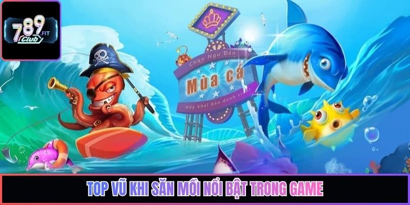 Top vũ khi săn mồi nổi bật trong game