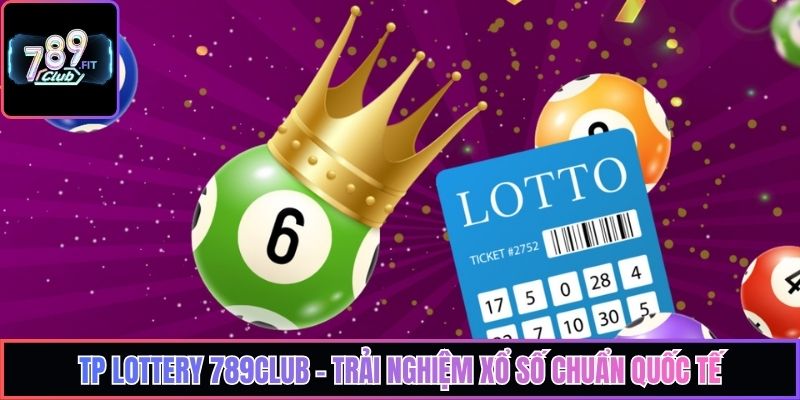Tp Lottery 789Club - Trải Nghiệm Xổ Số Chuẩn Quốc Tế