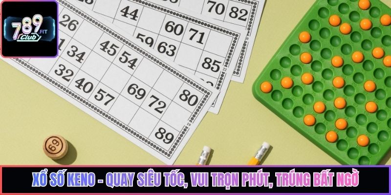 Xổ số Keno – Quay siêu tốc, vui trọn phút, trúng bất ngờ