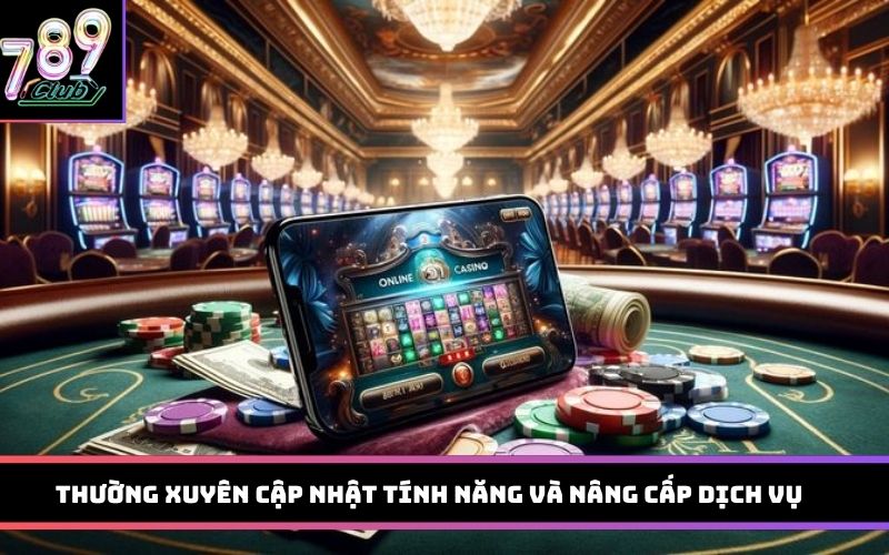 Thường xuyên cập nhật tính năng và nâng cấp dịch vụ